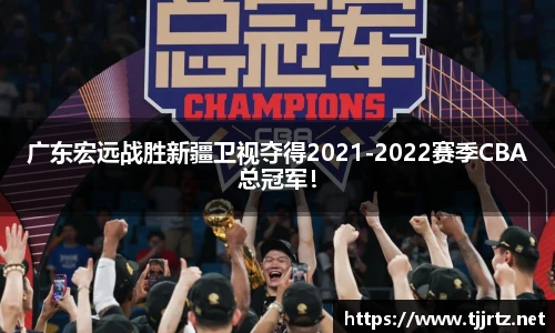 广东宏远战胜新疆卫视夺得2021-2022赛季CBA总冠军！