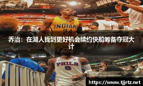 乔治：在湖人找到更好机会续约快船筹备夺冠大计