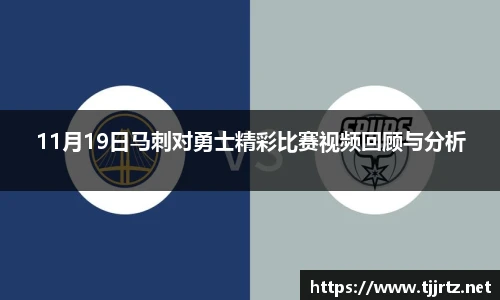 11月19日马刺对勇士精彩比赛视频回顾与分析