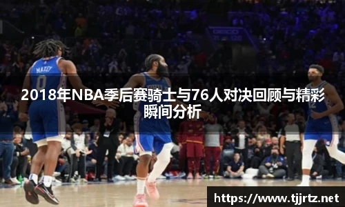 2018年NBA季后赛骑士与76人对决回顾与精彩瞬间分析