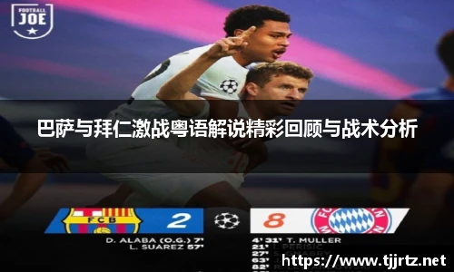 巴萨与拜仁激战粤语解说精彩回顾与战术分析
